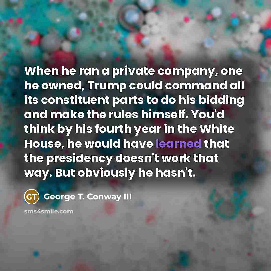 “When he ran a private company, one he owned, Trump…” quote by George T. Conway III