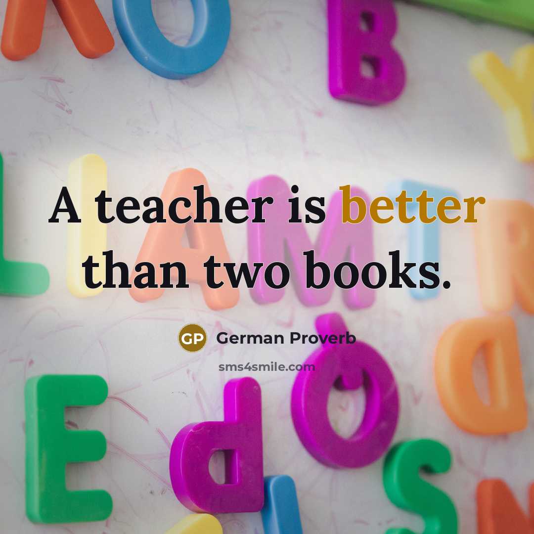 “A teacher is better than two books.” quote by German Proverb