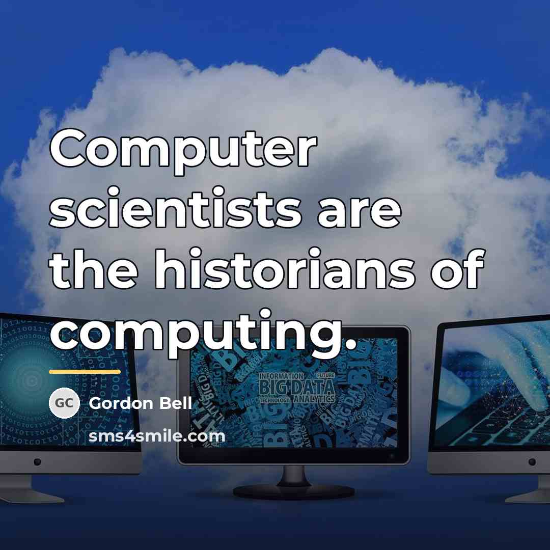 “Computer scientists are the historians of computing.…” quote by Gordon Bell