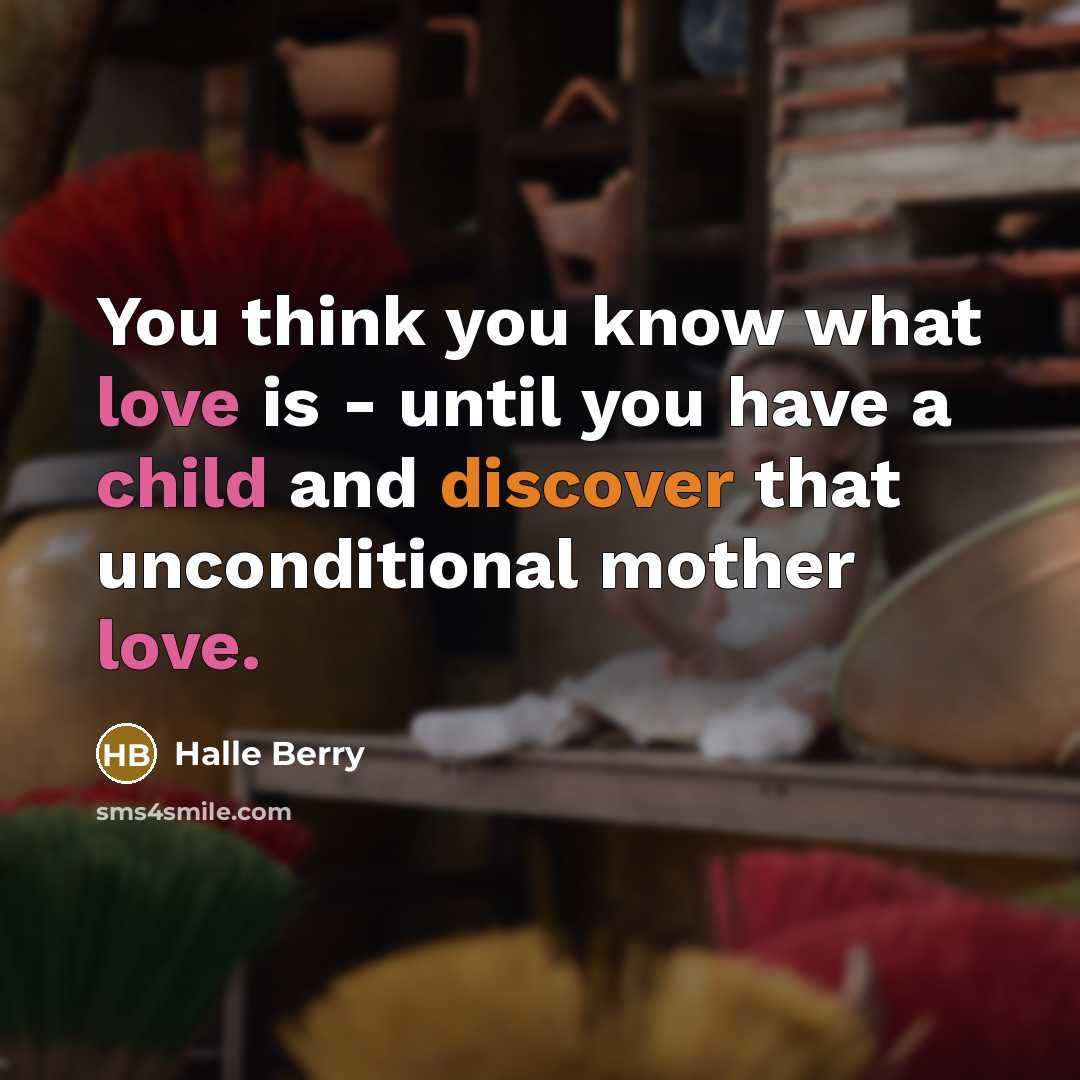“You think you know what love is - until you…” quote by Halle Berry