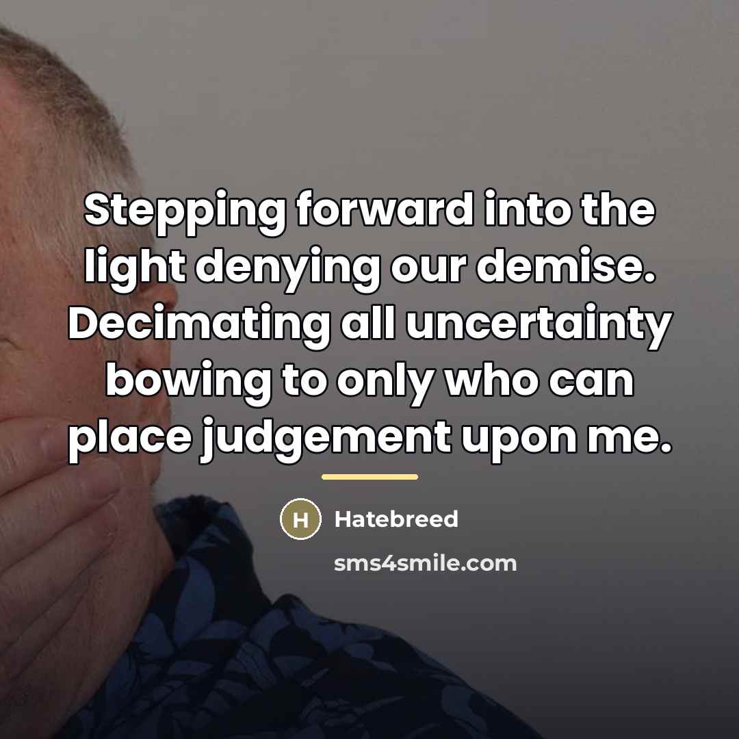 “Stepping forward into the light denying our demise. Decimating all…” quote by Hatebreed
