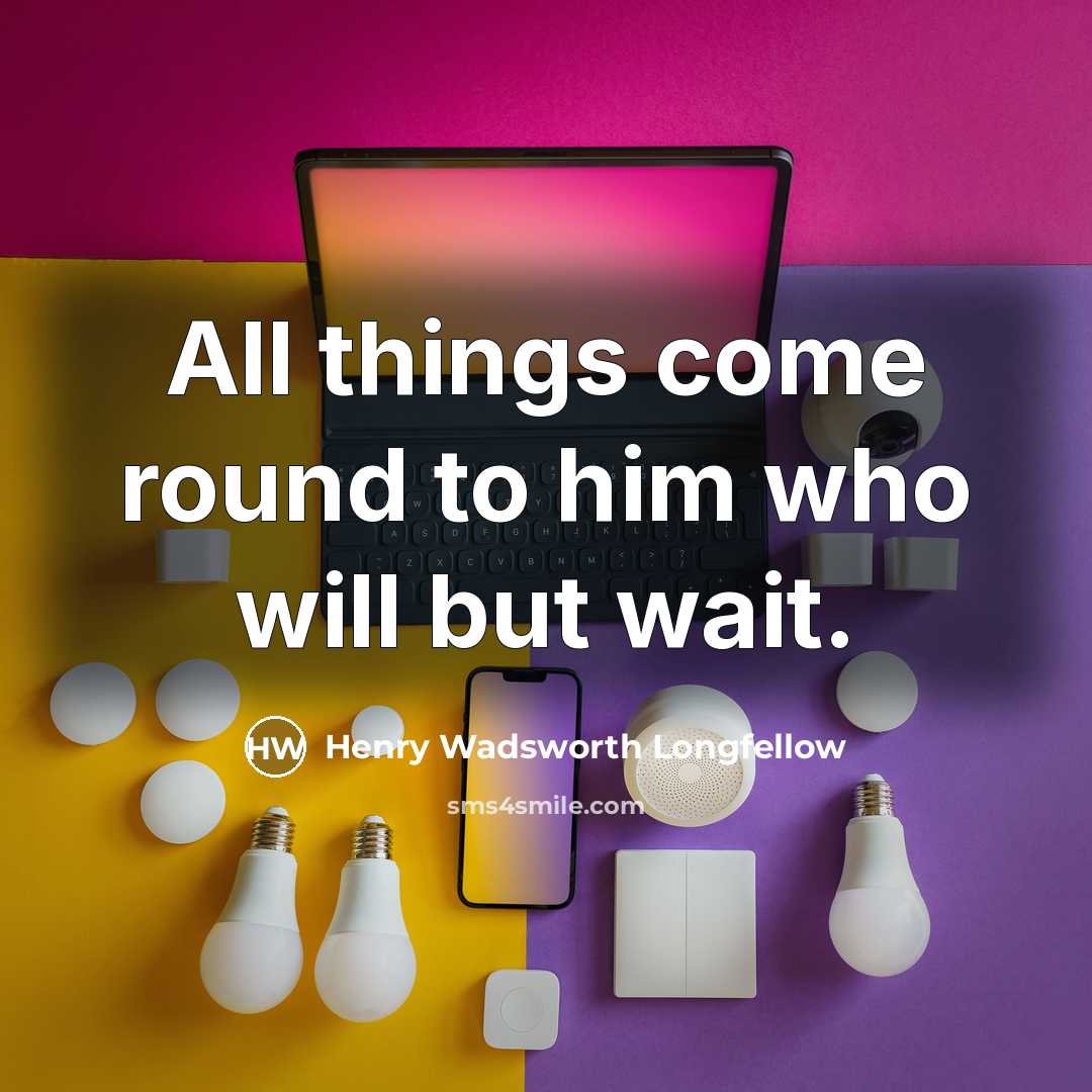 “All things come round to him who will but wait.…” quote by Henry Wadsworth Longfellow