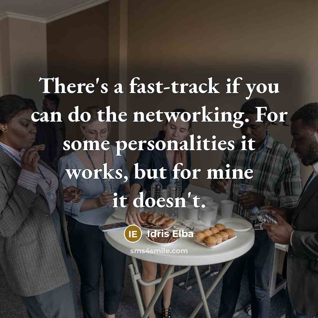 “There's a fast-track if you can do the networking. For…” quote by Idris Elba
