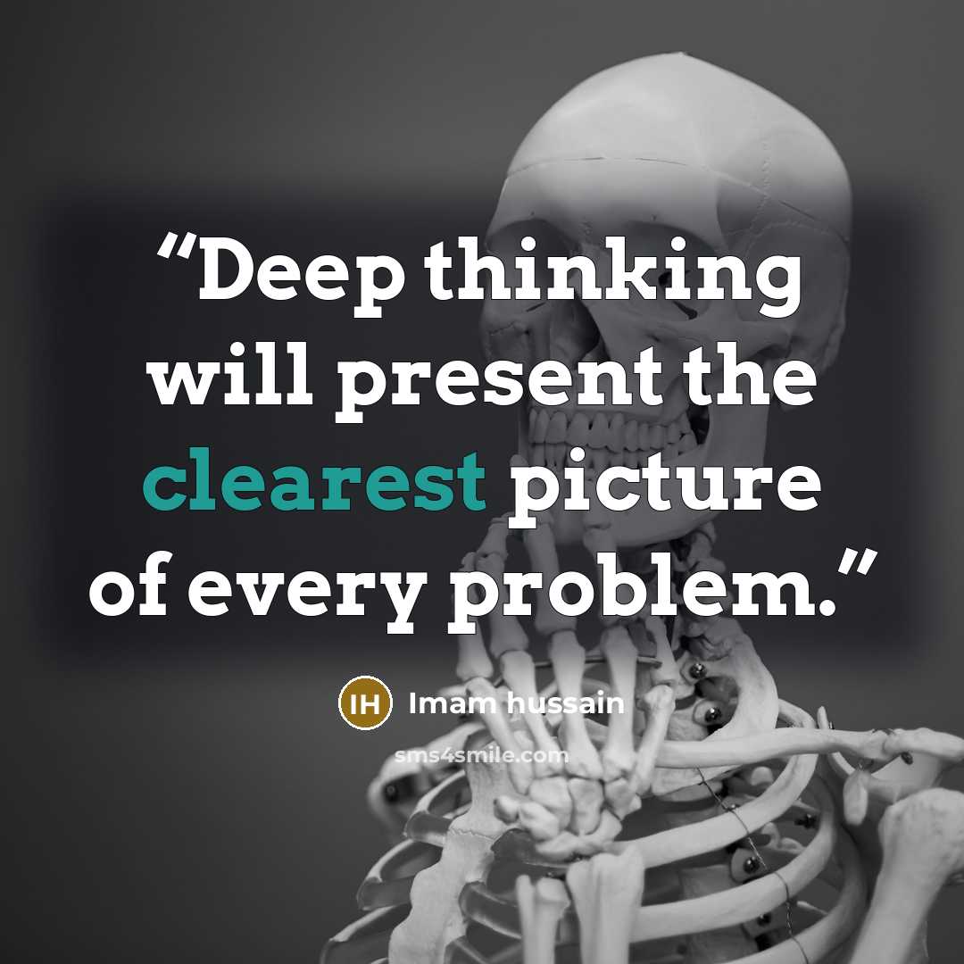“Deep thinking will present the clearest picture of every problem.” quote by Imam hussain