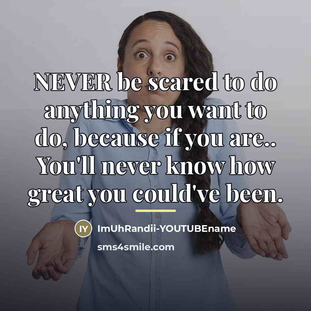 “NEVER be scared to do anything you want to do,…” quote by ImUhRandii-YOUTUBEname