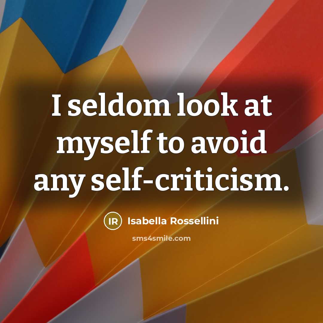 “I seldom look at myself to avoid any self-criticism.…” quote by Isabella Rossellini