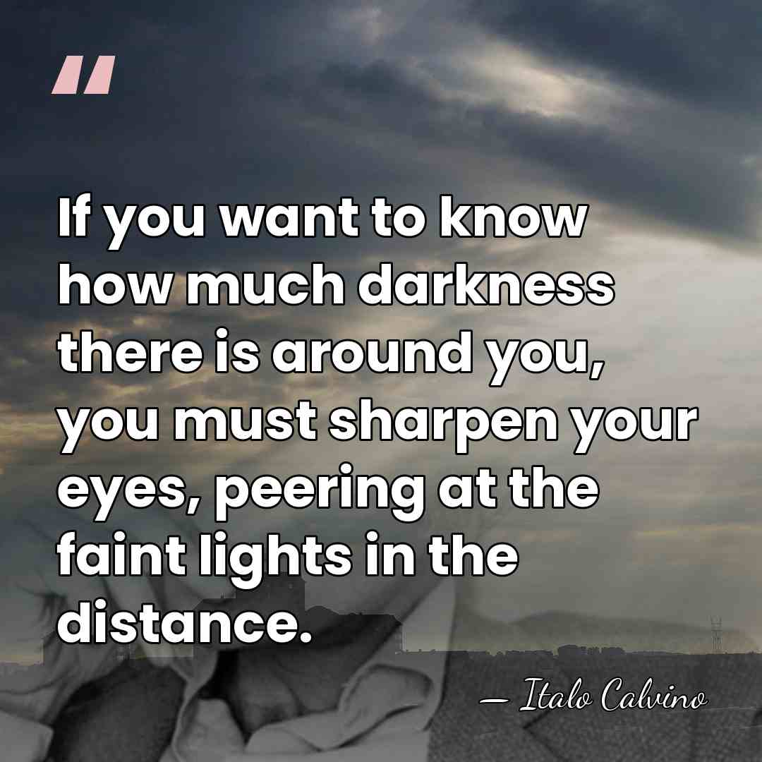 If you want to know how much darkness there is around you,&hellip; - Italo Calvino