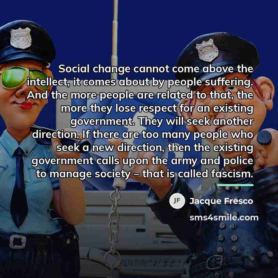 “Social change cannot come above the intellect, it comes about…” quote by Jacque Fresco