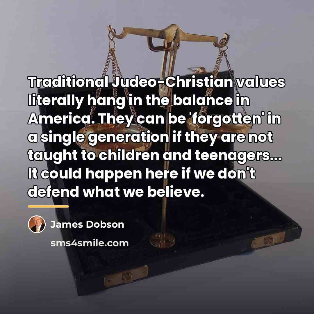 “Traditional Judeo-Christian values literally hang in the balance in America.…” quote by James Dobson
