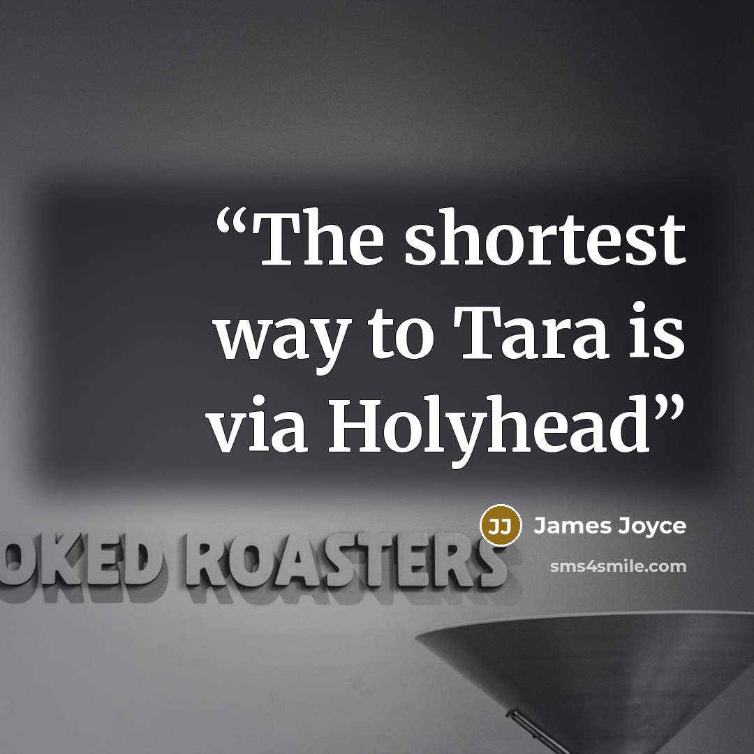 “The shortest way to Tara is via Holyhead” quote by James Joyce