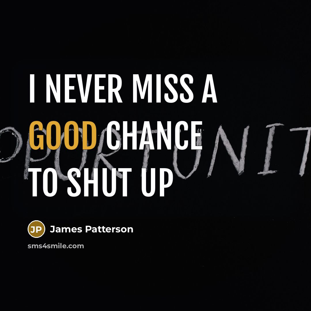 “I never miss a good chance to shut up…” quote by James Patterson