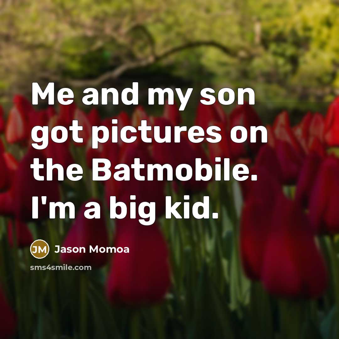 “Me and my son got pictures on the Batmobile. I'm…” quote by Jason Momoa