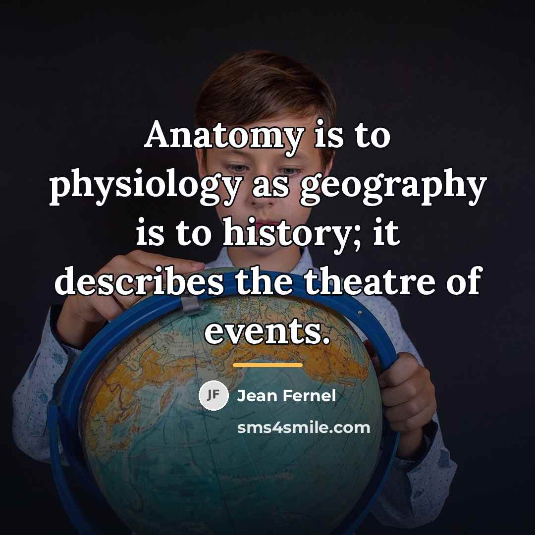 “Anatomy is to physiology as geography is to history; it…” quote by Jean Fernel