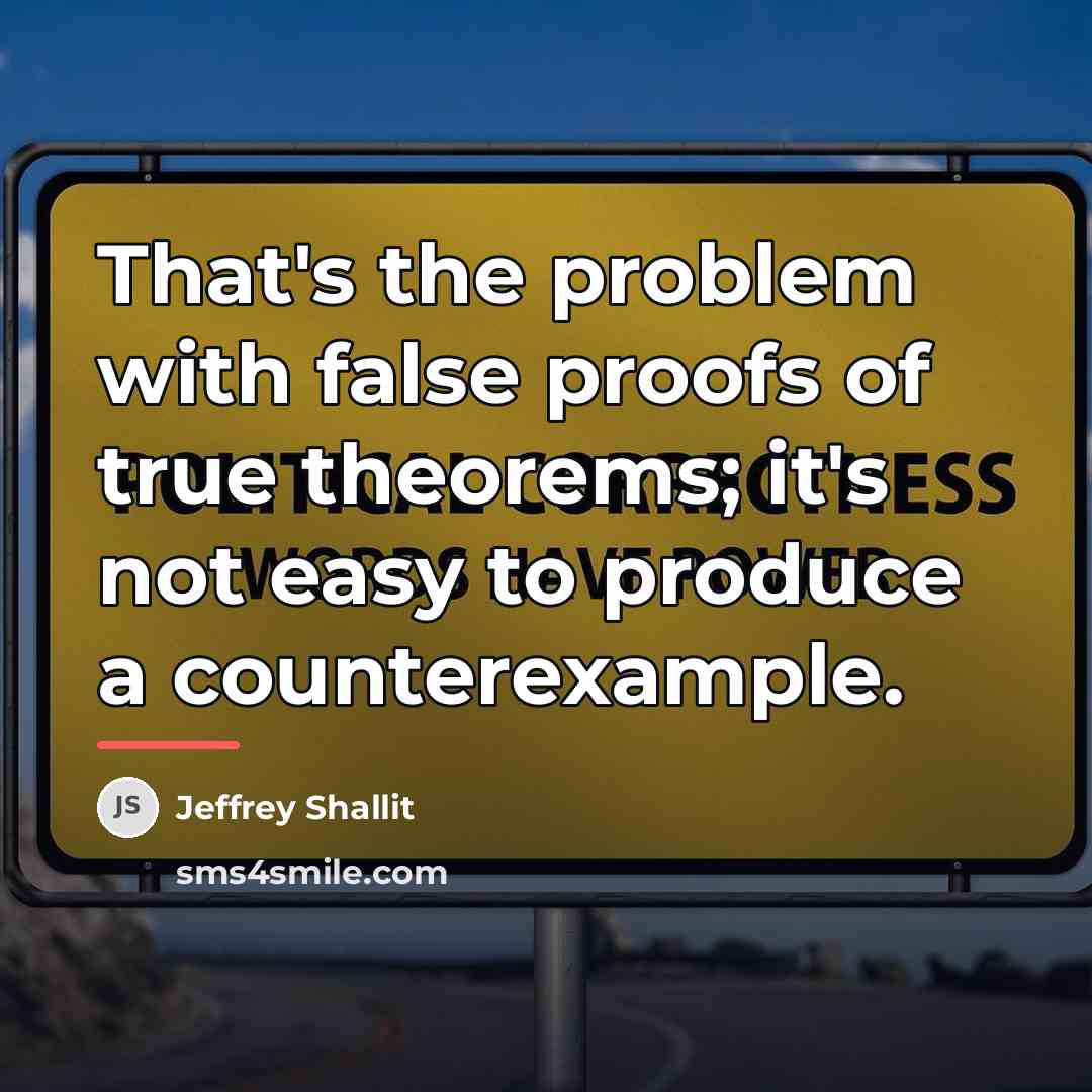 “That's the problem with false proofs of true theorems; it's…” quote by Jeffrey Shallit