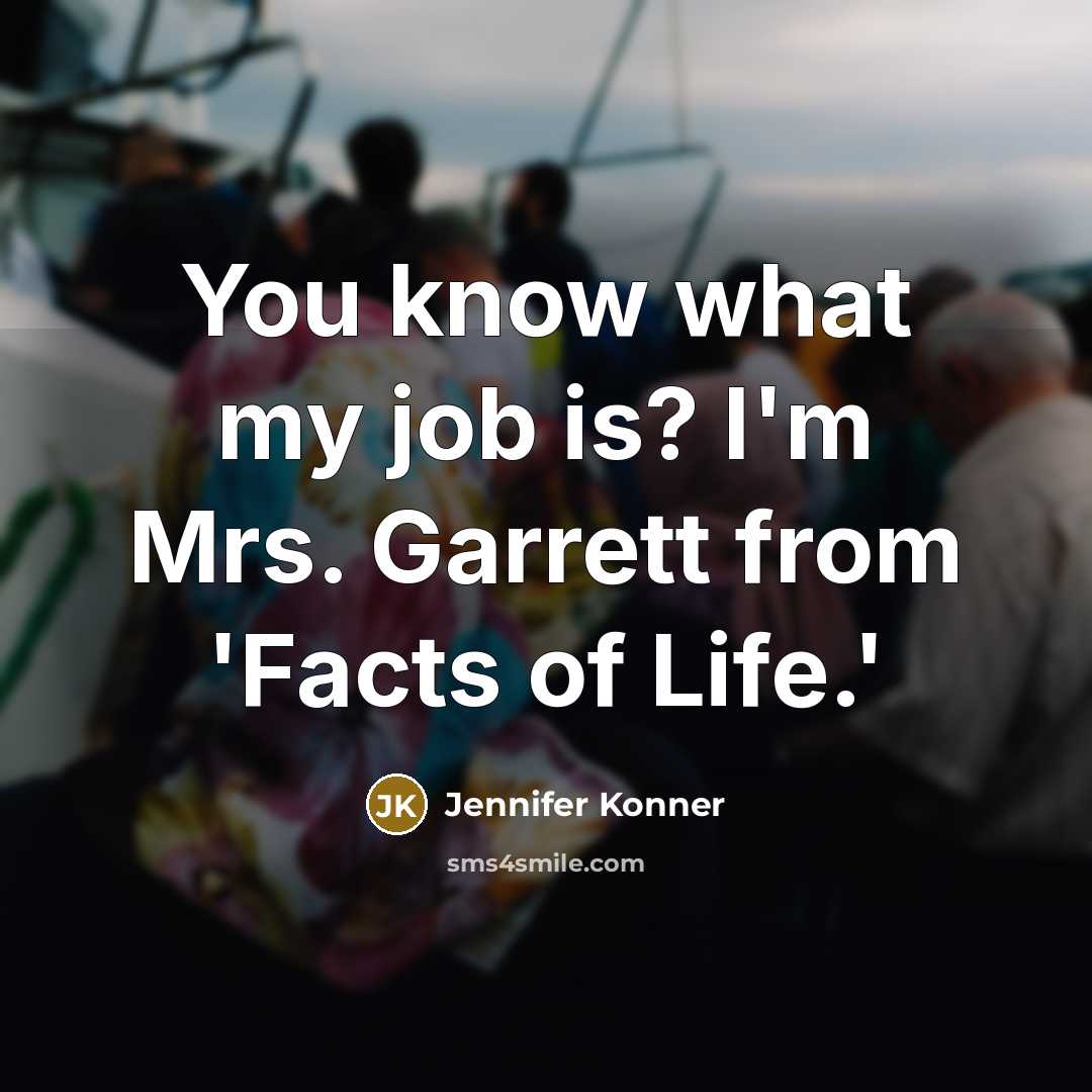 “You know what my job is? I'm Mrs. Garrett from…” quote by Jennifer Konner