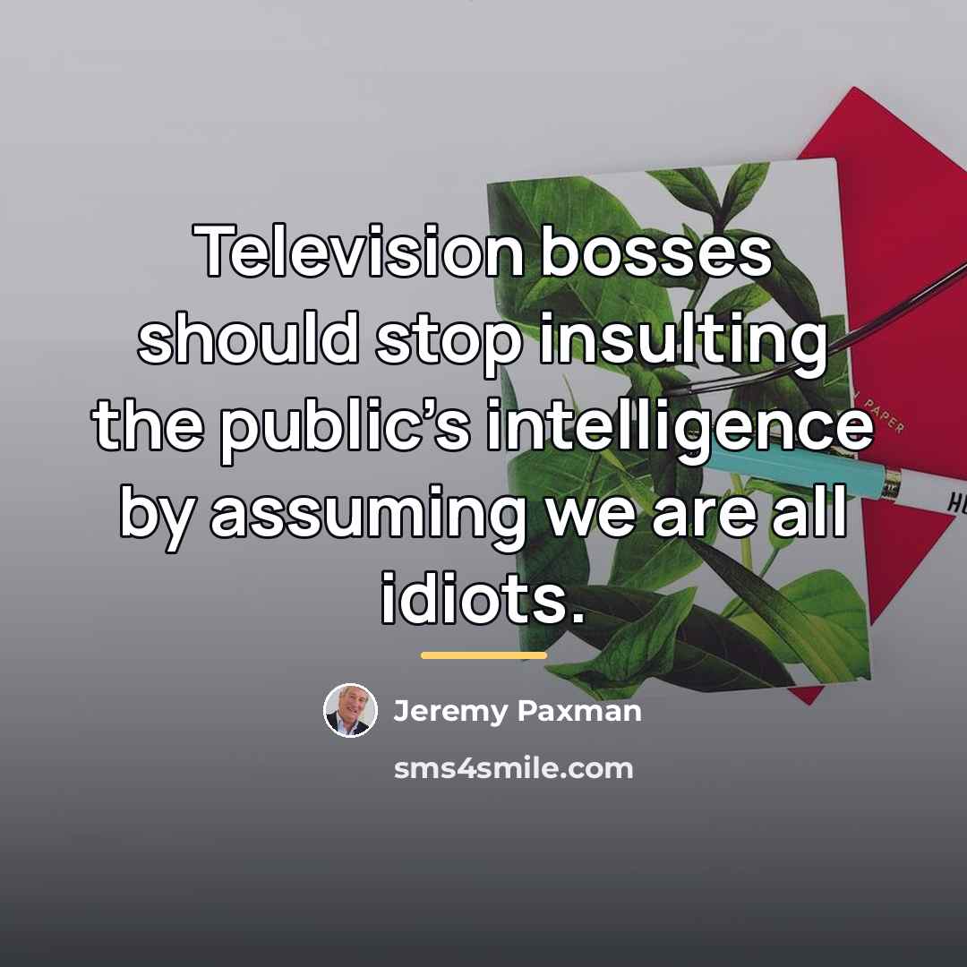 “Television bosses should stop insulting the public's intelligence by assuming…” quote by Jeremy Paxman