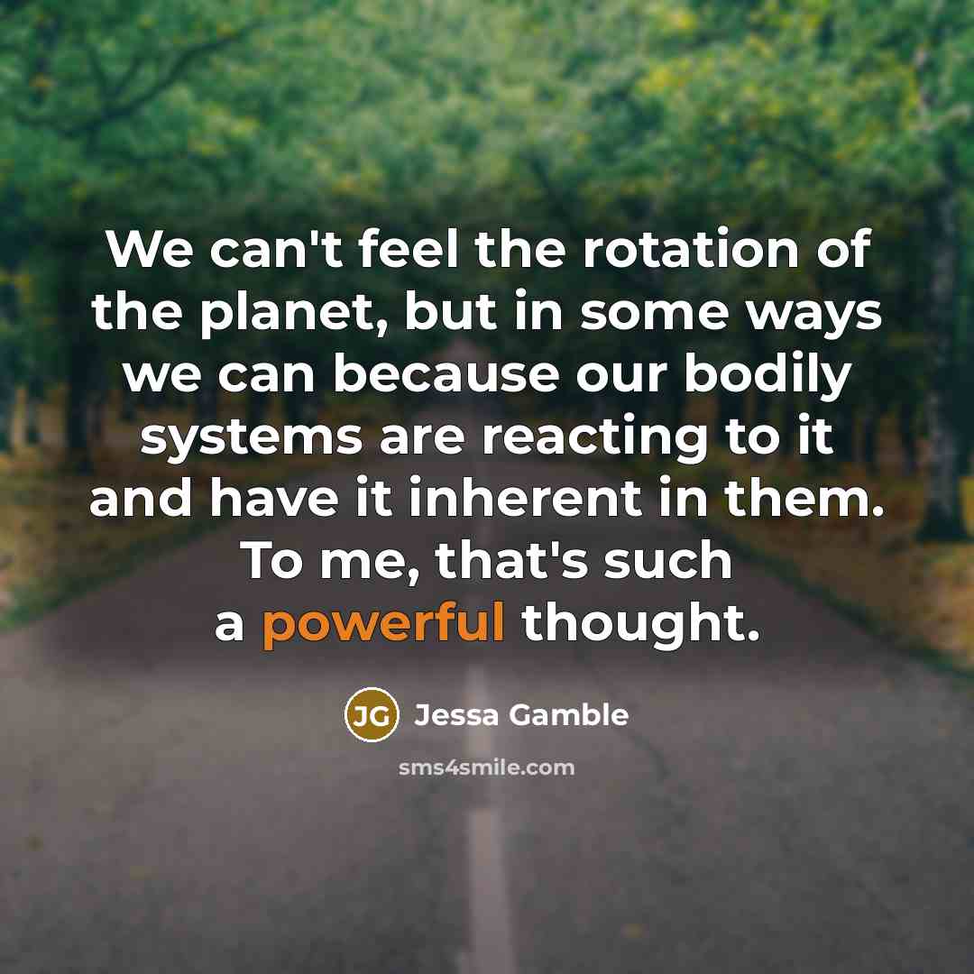 “We can't feel the rotation of the planet, but in…” quote by Jessa Gamble