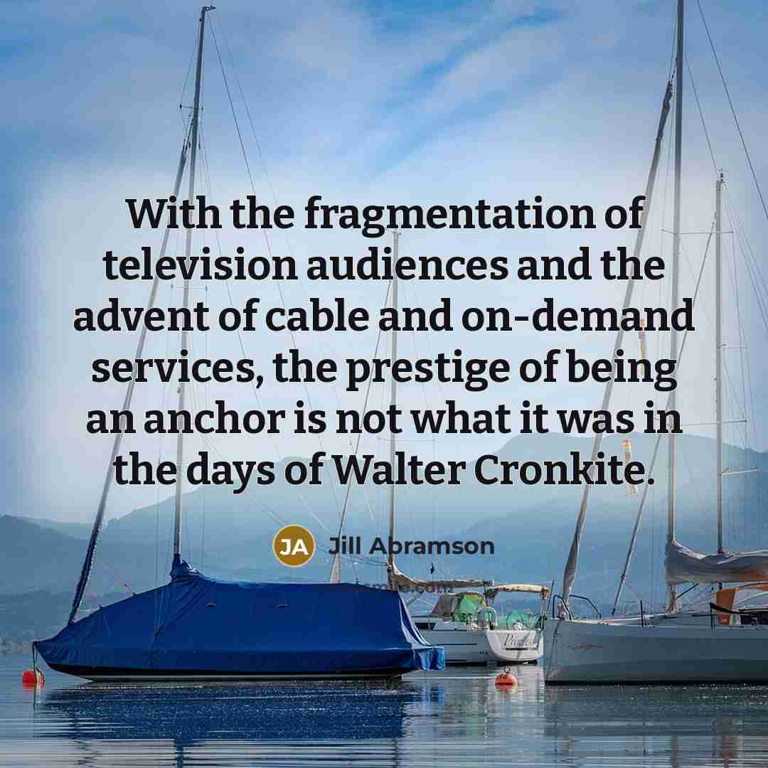 “With the fragmentation of television audiences and the advent of…” quote by Jill Abramson