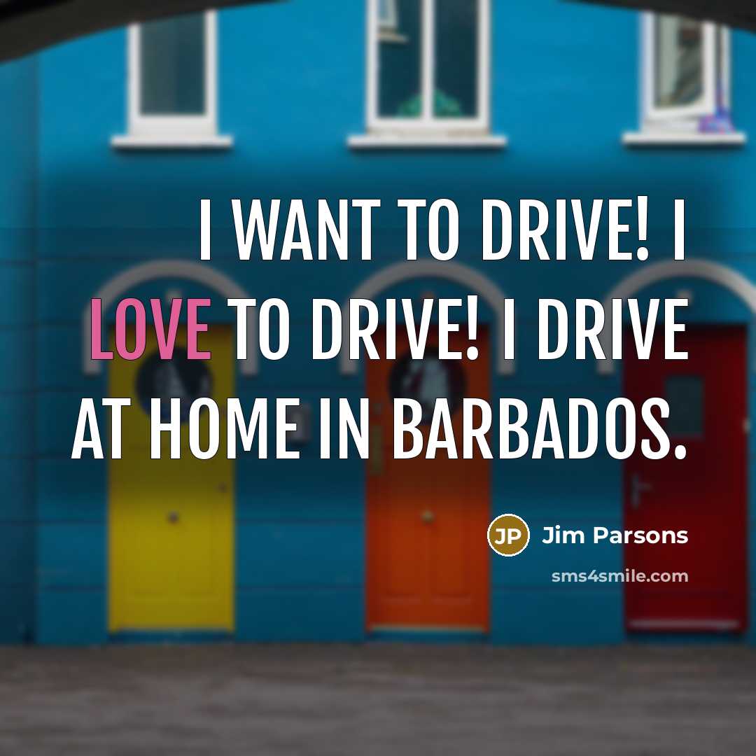“I want to drive! I love to drive! I drive…” quote by Jim Parsons