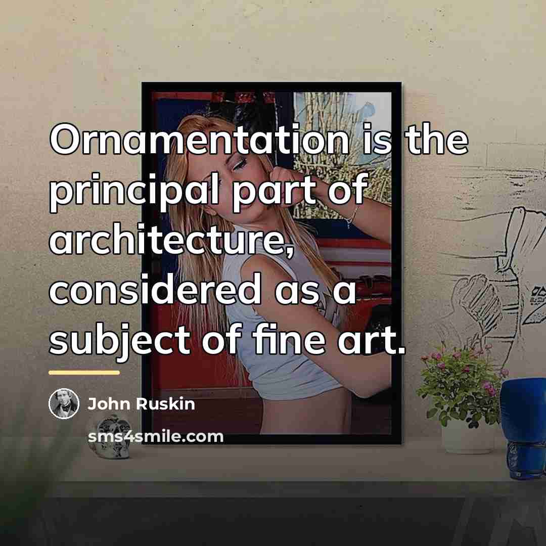 “Ornamentation is the principal part of architecture, considered as a…” quote by John Ruskin