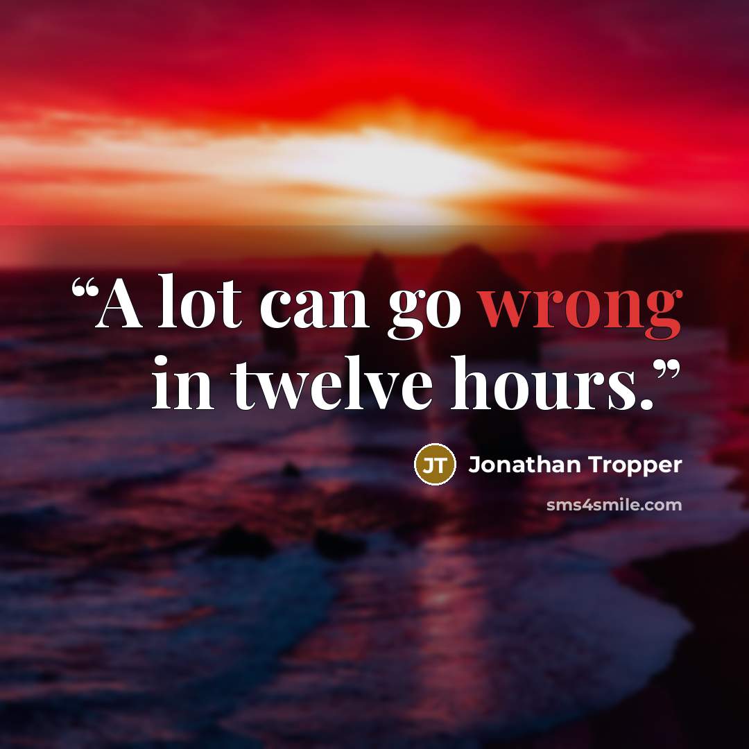 “A lot can go wrong in twelve hours.” quote by Jonathan Tropper