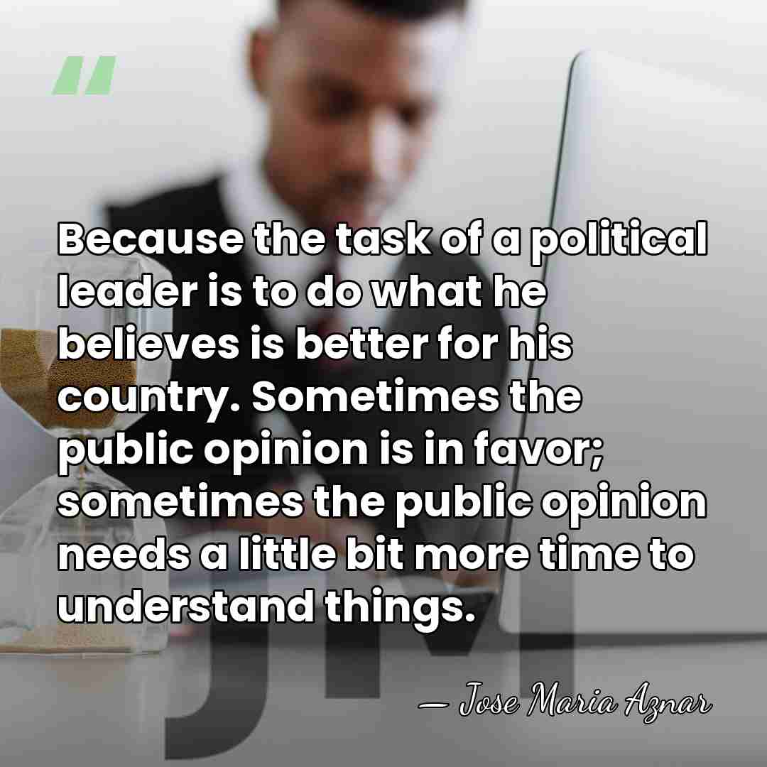 Because the task of a political leader is to do what he&hellip; - Jose Maria Aznar