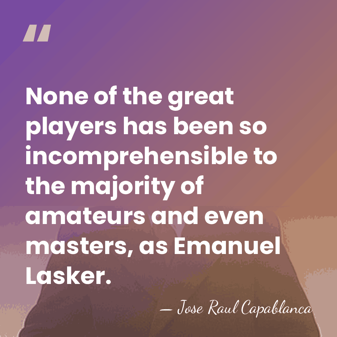 None of the great players has been so incomprehensible to the majority&hellip; - Jose Raul Capablanca