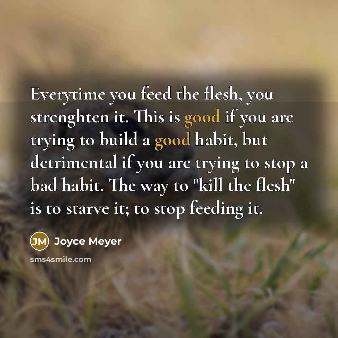“Everytime you feed the flesh, you strenghten it. This is…” quote by Joyce Meyer