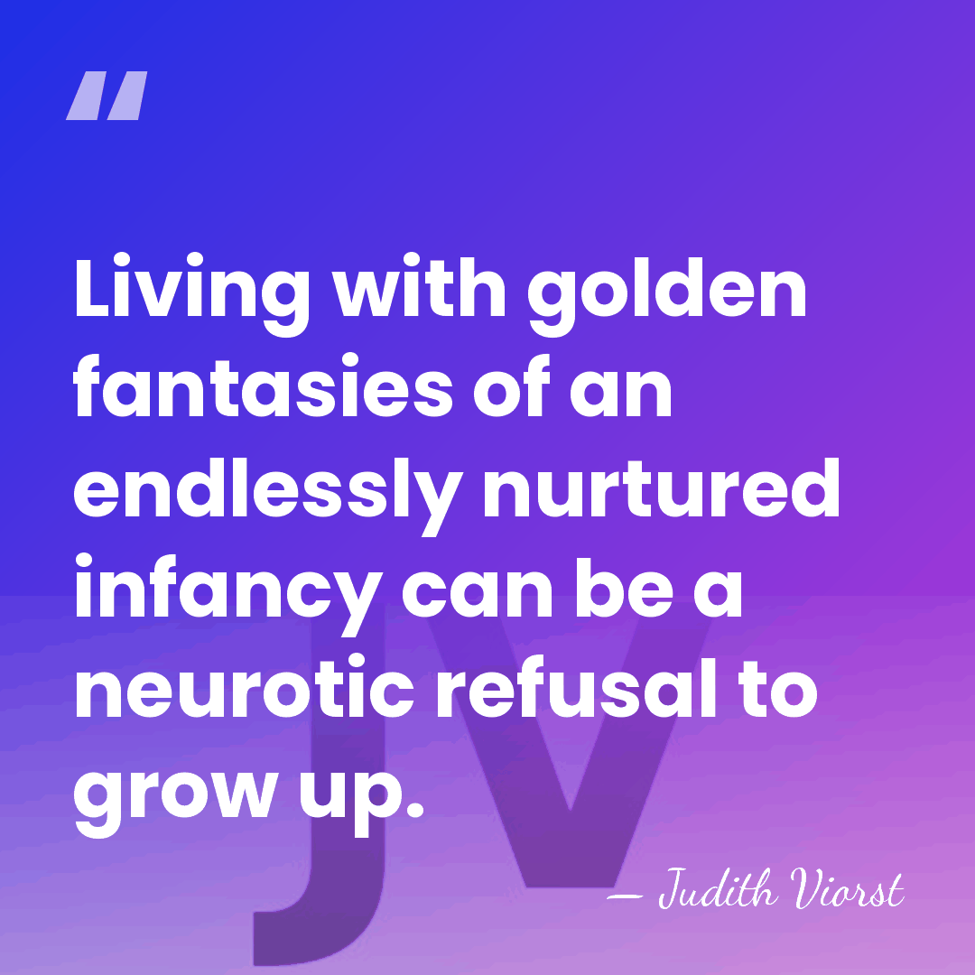 Living with golden fantasies of an endlessly nurtured infancy can be a&hellip; - Judith Viorst