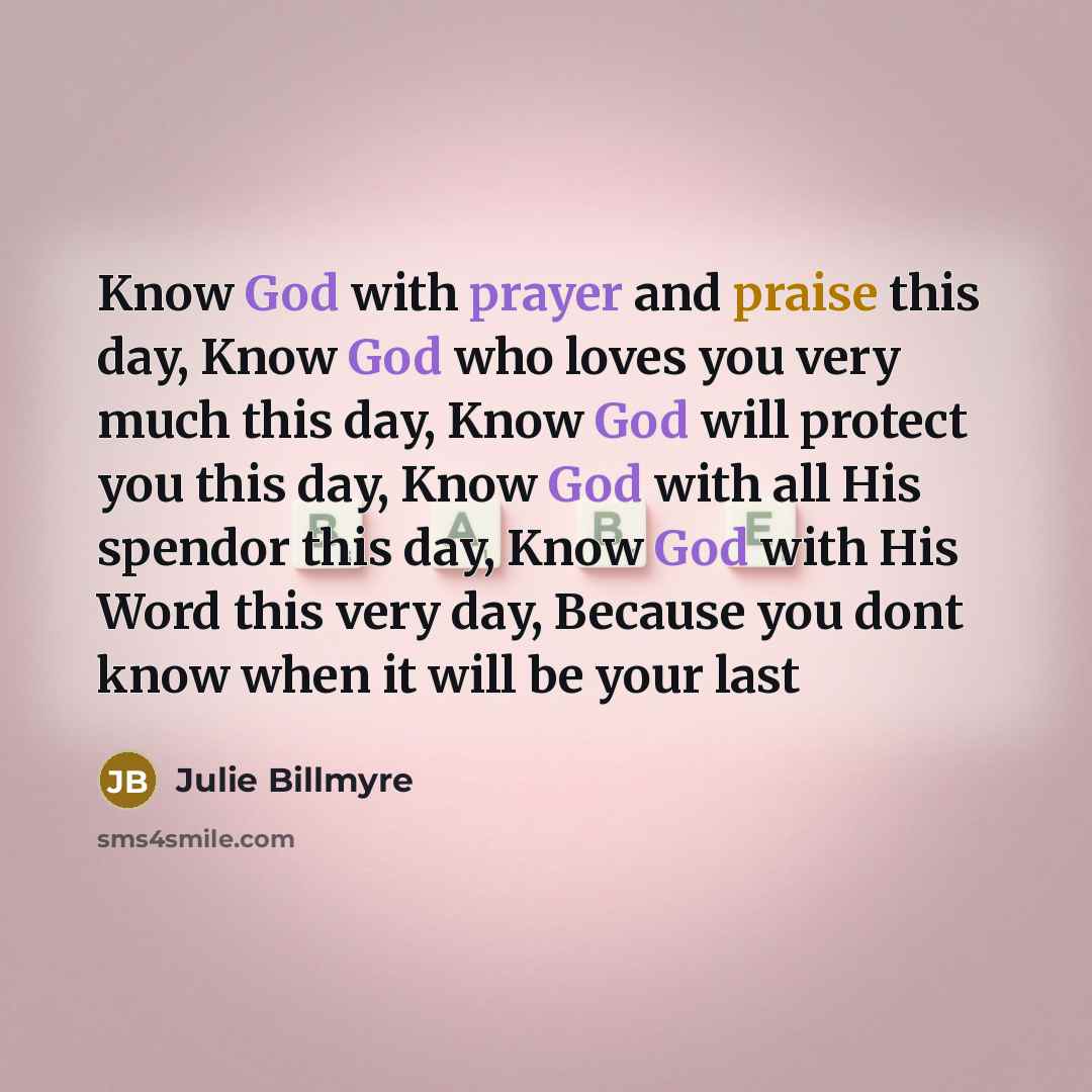 “Know God with prayer and praise this day, Know God…” quote by Julie Billmyre