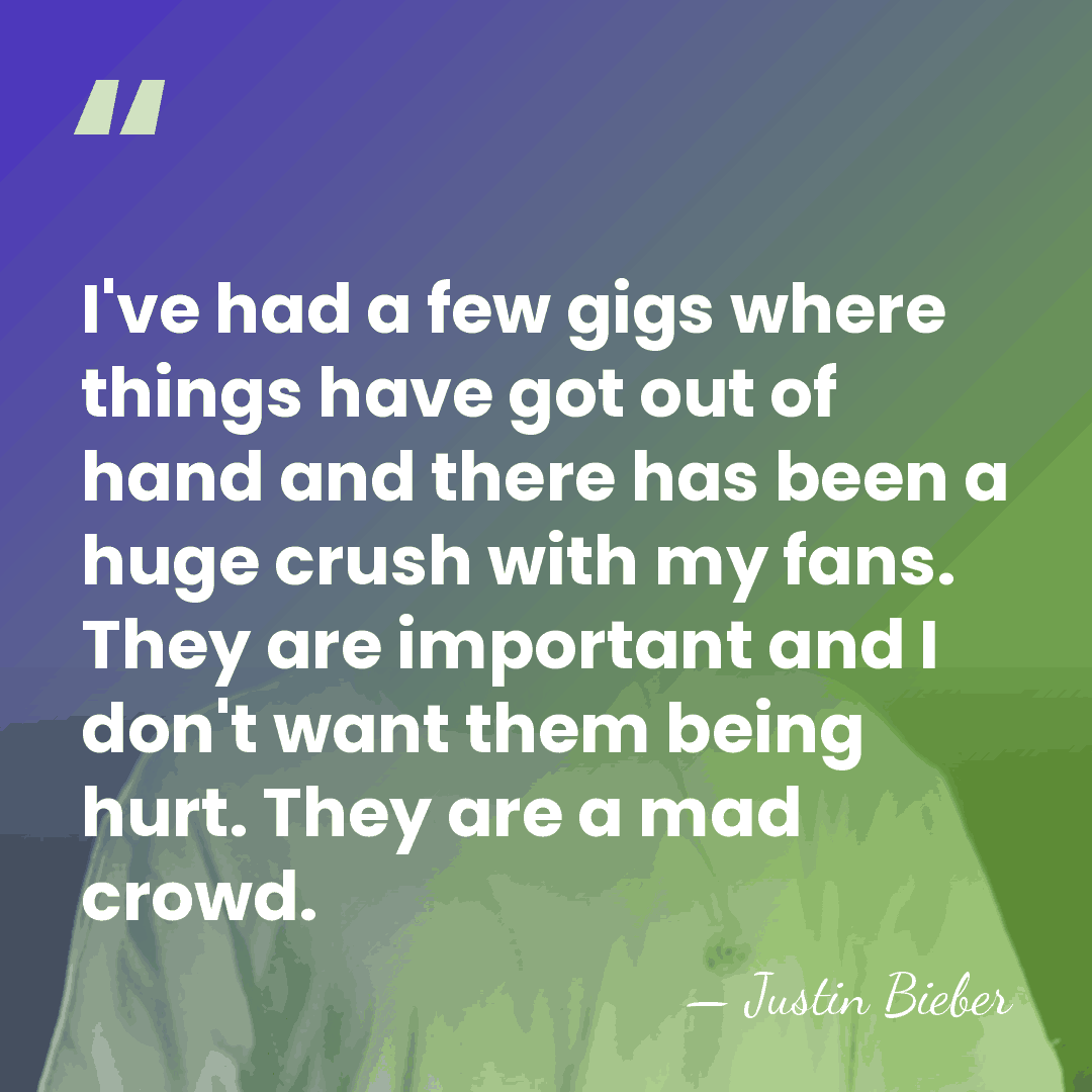 I've had a few gigs where things have got out of hand&hellip; - Justin Bieber