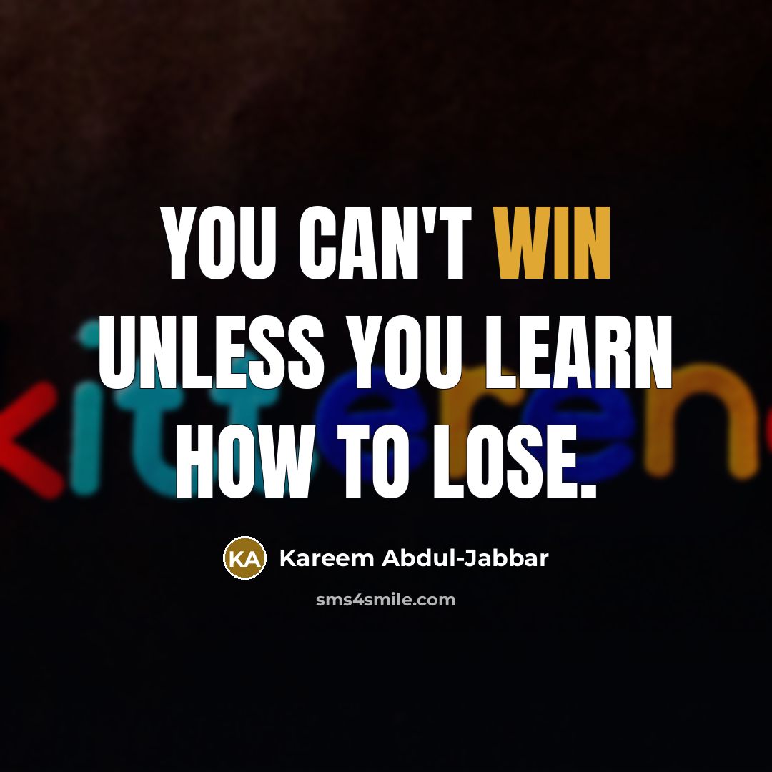 “You can't win unless you learn how to lose.…” quote by Kareem Abdul-Jabbar