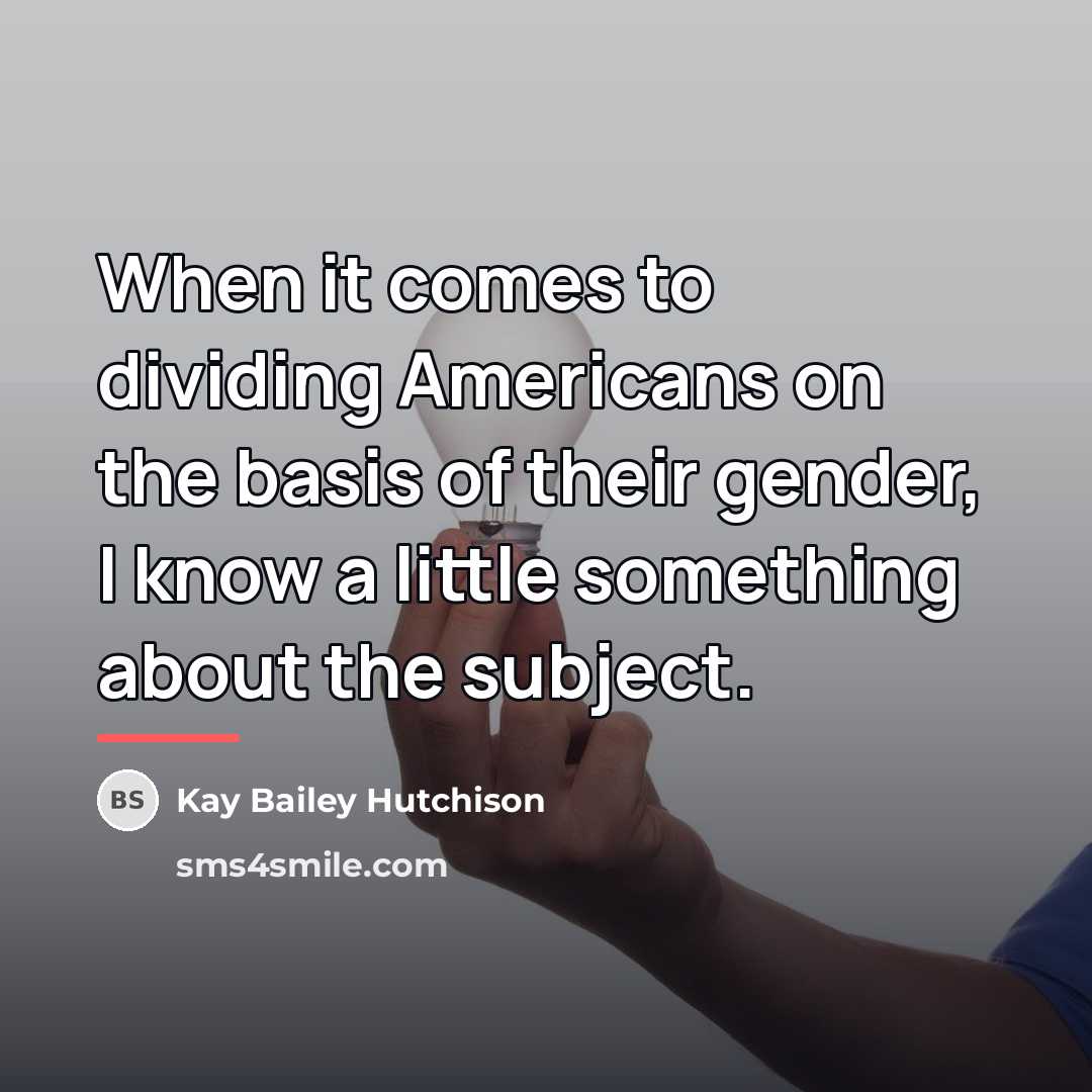“When it comes to dividing Americans on the basis of…” quote by Kay Bailey Hutchison