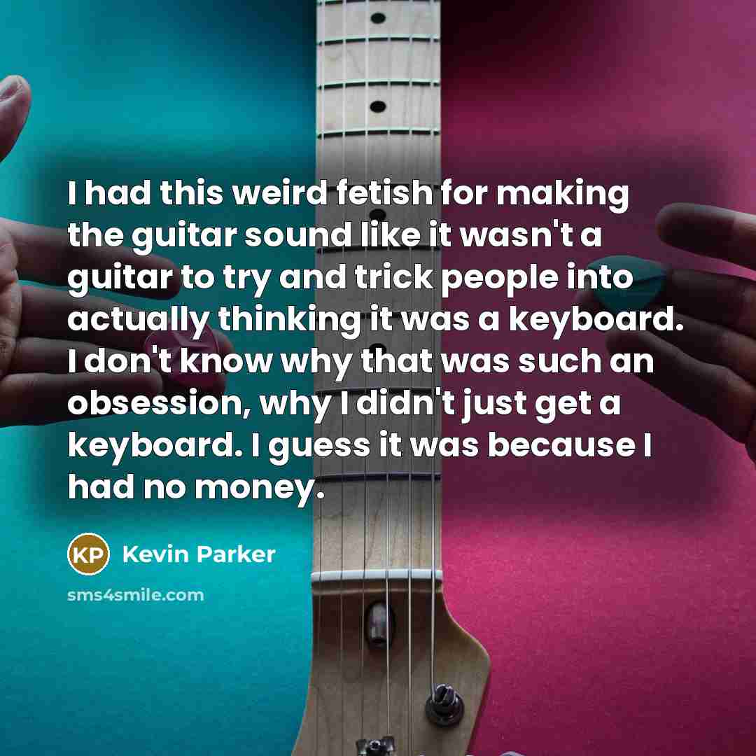 “I had this weird fetish for making the guitar sound…” quote by Kevin Parker