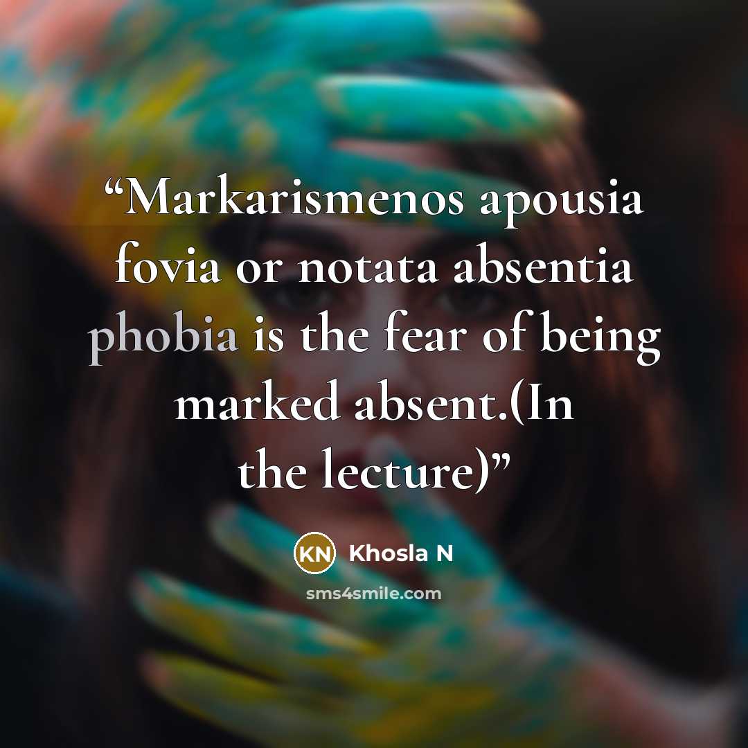 “Markarismenos apousia fovia or notata absentia phobia is the fear of being marked absent.(In the lecture)” quote by Khosla N