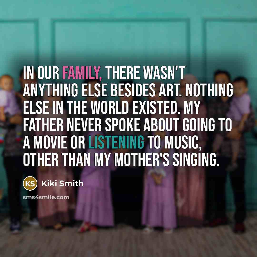 “In our family, there wasn't anything else besides art. Nothing…” quote by Kiki Smith