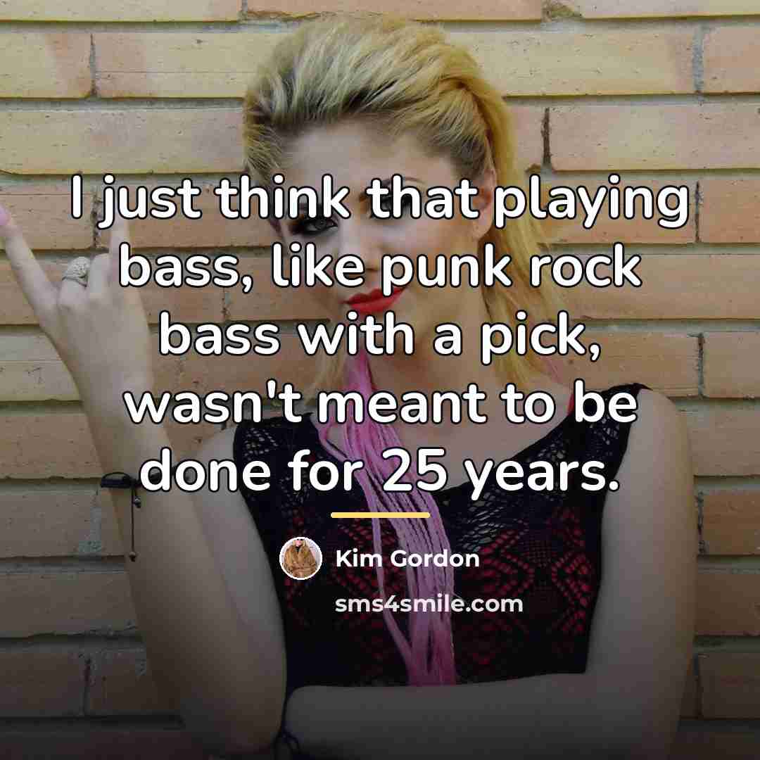 “I just think that playing bass, like punk rock bass…” quote by Kim Gordon