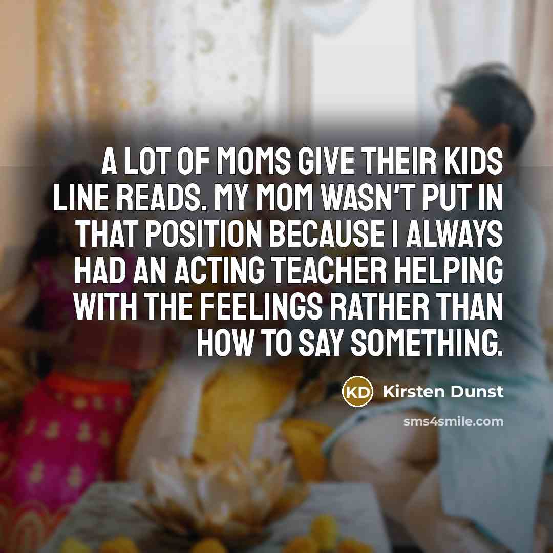 “A lot of moms give their kids line reads. My…” quote by Kirsten Dunst