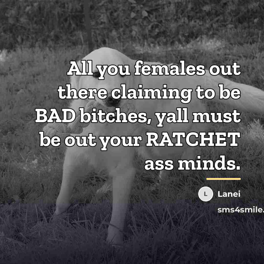 “All you females out there claiming to be BAD bitches,…” quote by Lanei