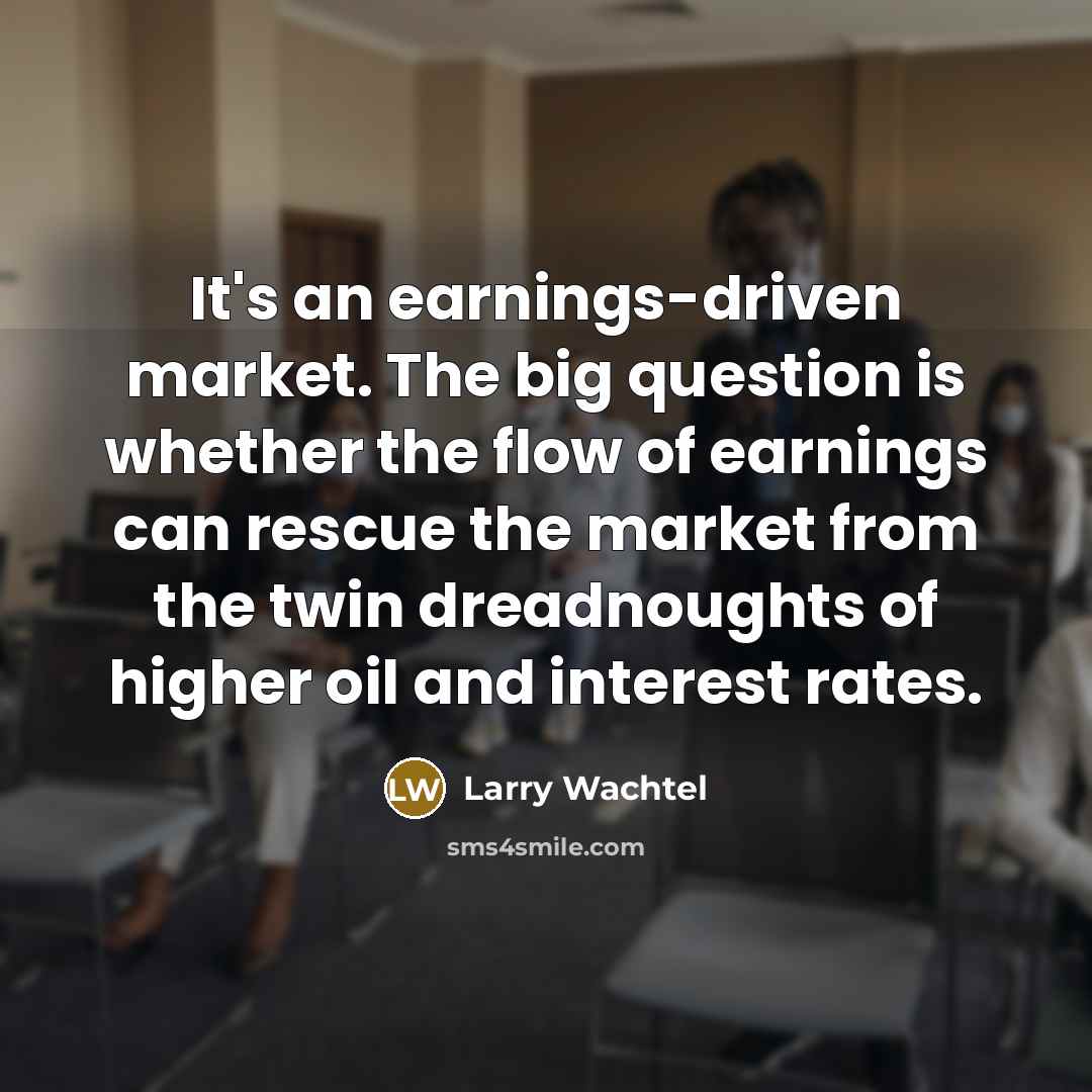 “It's an earnings-driven market. The big question is whether the…” quote by Larry Wachtel