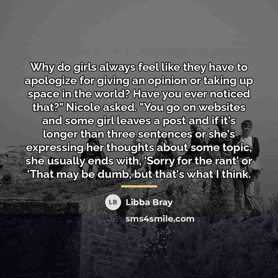 “Why do girls always feel like they have to apologize…” quote by Libba Bray