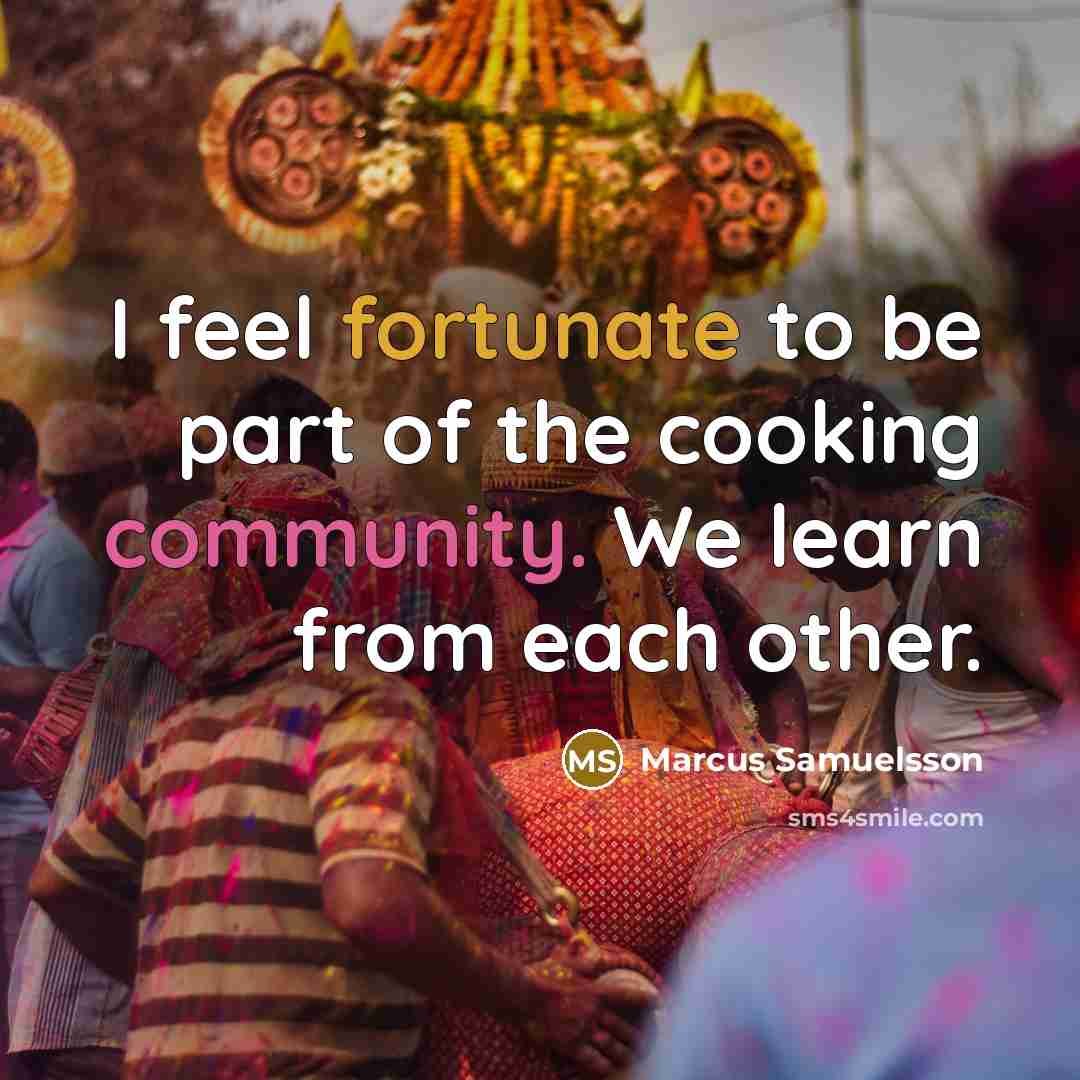 “I feel fortunate to be part of the cooking community.…” quote by Marcus Samuelsson