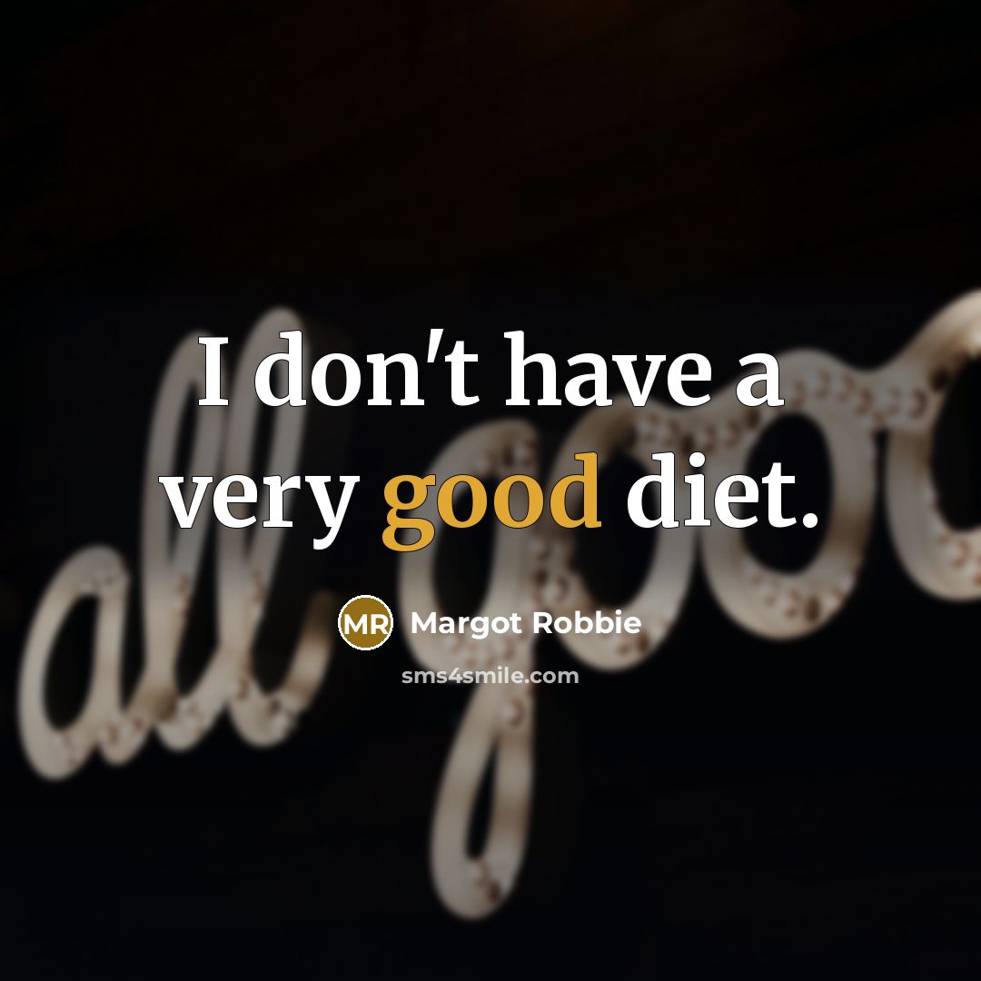 “I don't have a very good diet.…” quote by Margot Robbie