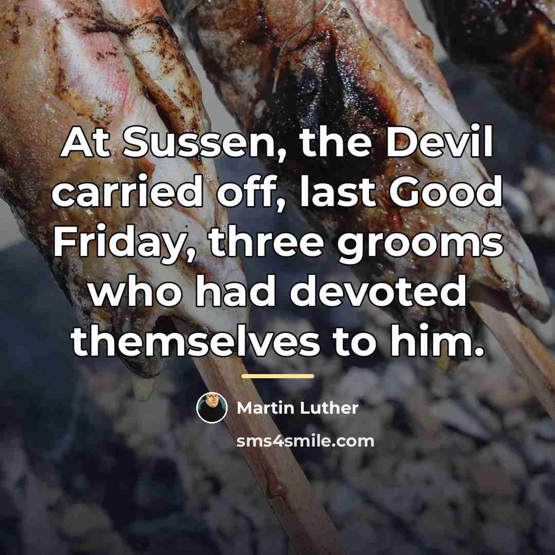 “At Sussen, the Devil carried off, last Good Friday, three…” quote by Martin Luther