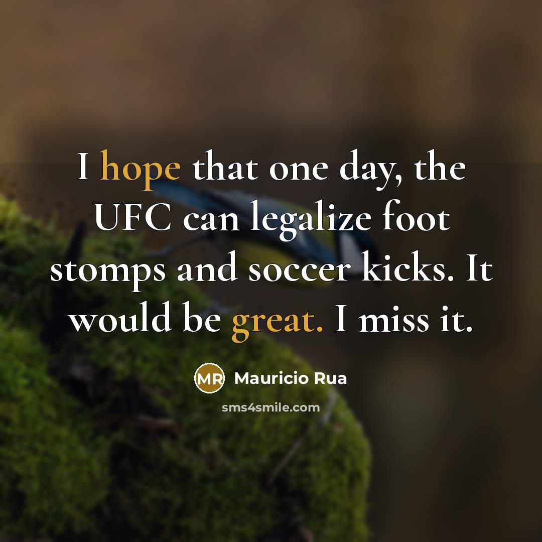 “I hope that one day, the UFC can legalize foot…” quote by Mauricio Rua