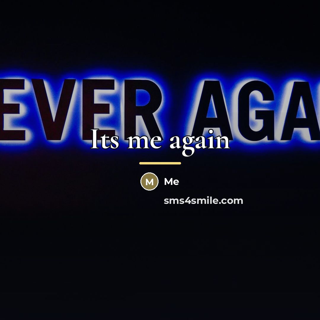 “Its me again…” quote by Me