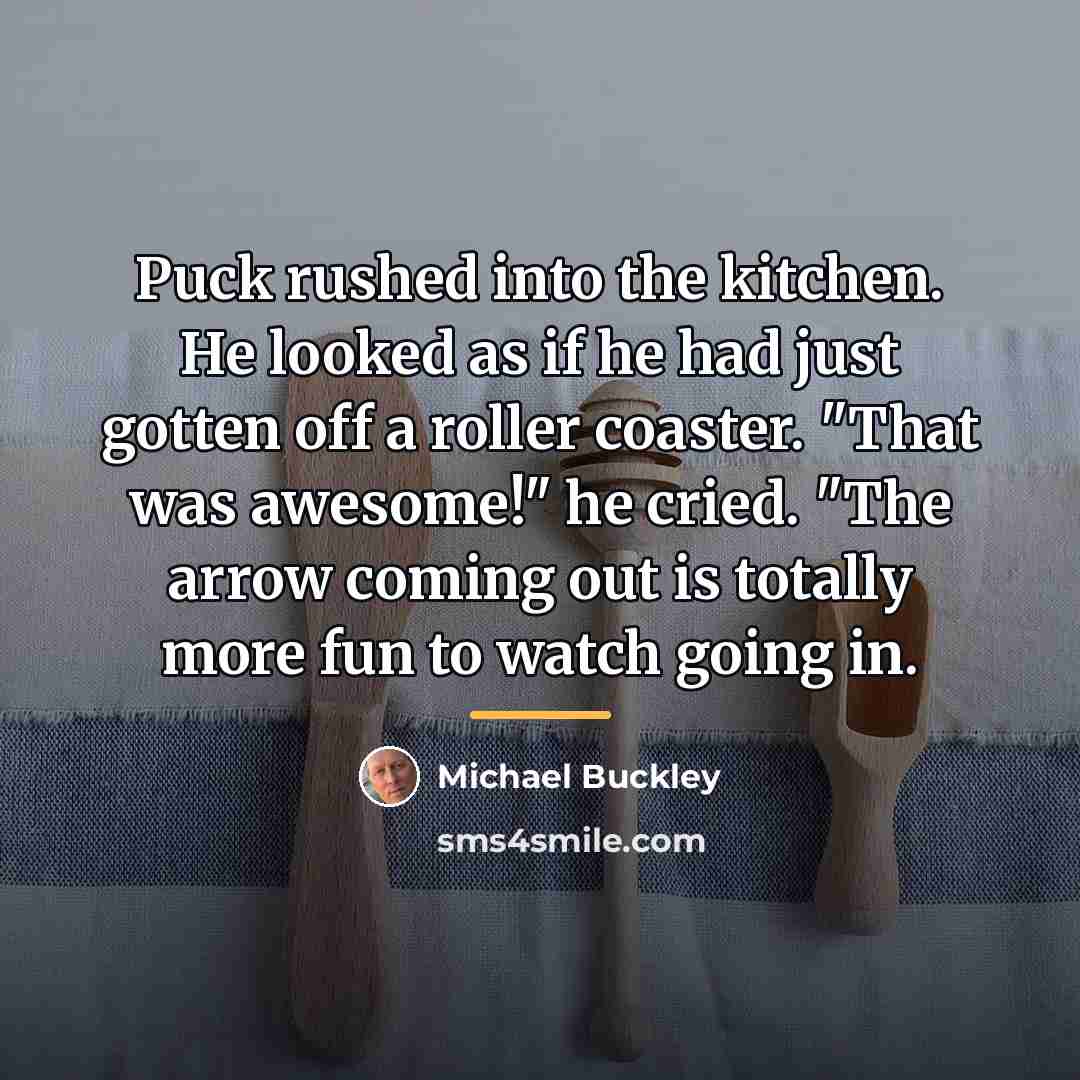 “Puck rushed into the kitchen. He looked as if he…” quote by Michael Buckley