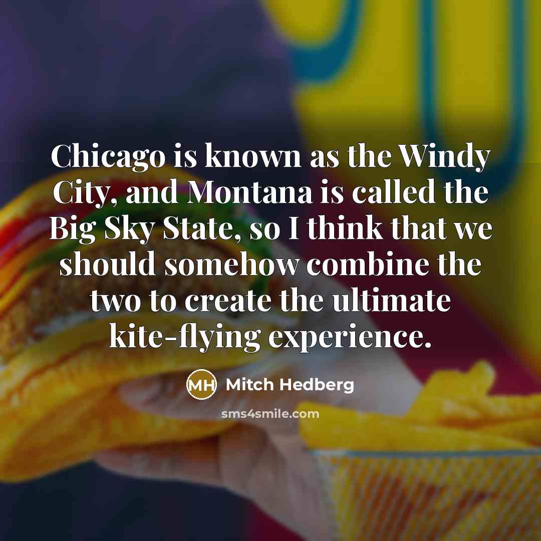 “Chicago is known as the Windy City, and Montana is…” quote by Mitch Hedberg