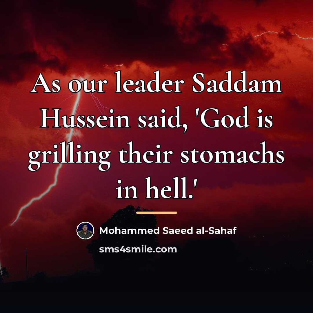 “As our leader Saddam Hussein said, 'God is grilling their…” quote by Mohammed Saeed al-Sahaf