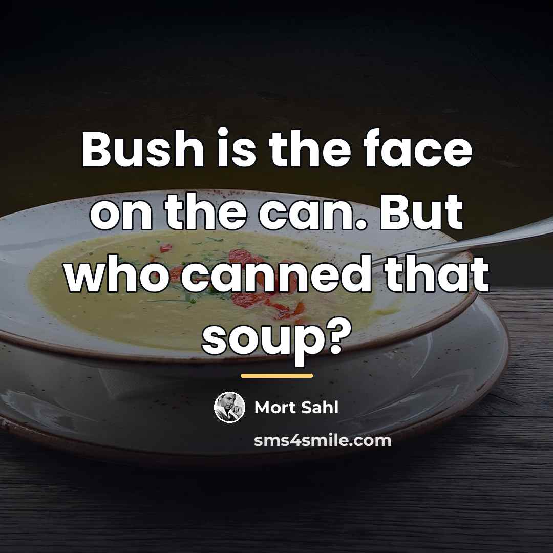 “Bush is the face on the can. But who canned…” quote by Mort Sahl